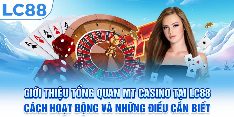 Giới thiệu tổng quan MT Casino tại LC88: cách hoạt động và những điều cần biết