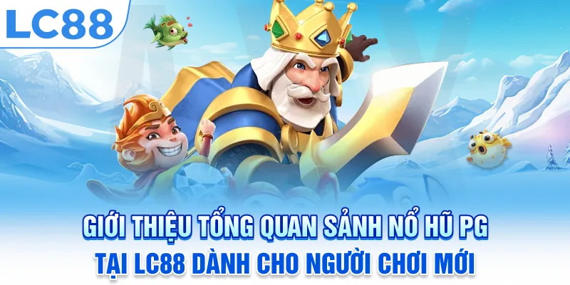 Giới thiệu tổng quan sảnh nổ hũ PG tại LC88 dành cho người chơi mới