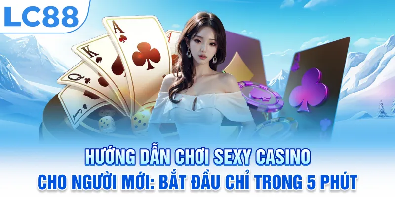 Hướng Dẫn Chơi Sexy Casino Cho Người Mới Bắt Đầu Chỉ Trong 5 Phút