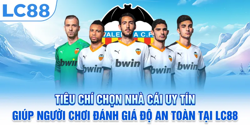 Tiêu chí chọn nhà cái uy tín giúp người chơi đánh giá độ an toàn tại LC88