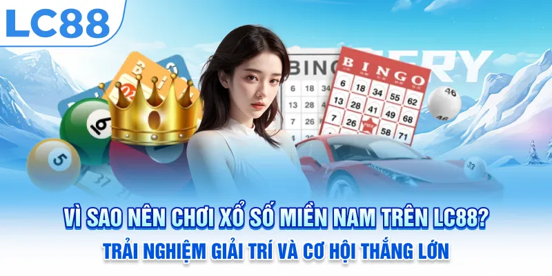 Vì sao nên chơi xổ số miền Nam trên LC88? Trải nghiệm giải trí và cơ hội thắng lớn